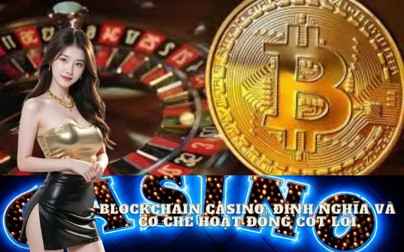 Blockchain Casino: Định Nghĩa và Cơ Chế Hoạt Động Cốt Lõi