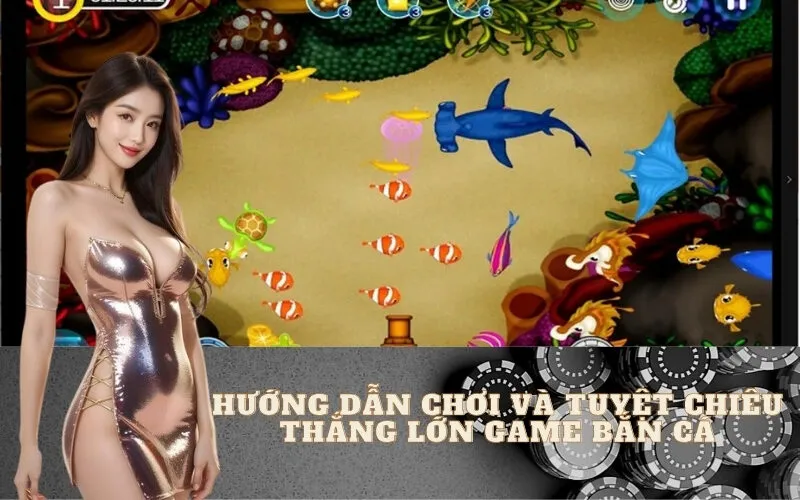 Hướng Dẫn Chơi và Tuyệt Chiêu Thắng Lớn Game Bắn Cá